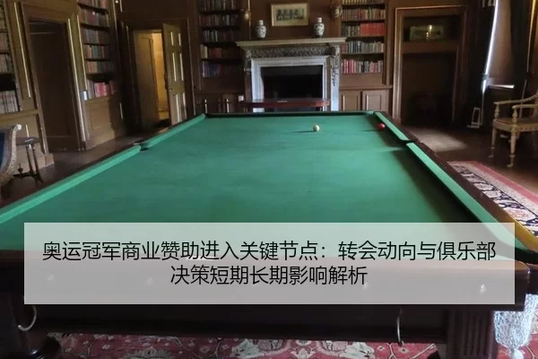 奥运冠军商业赞助进入关键节点：转会动向与俱乐部决策短期长期影响解析